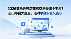 亚马逊开店商标交易去哪个平台?2026热门平台大盘点,选对平台安